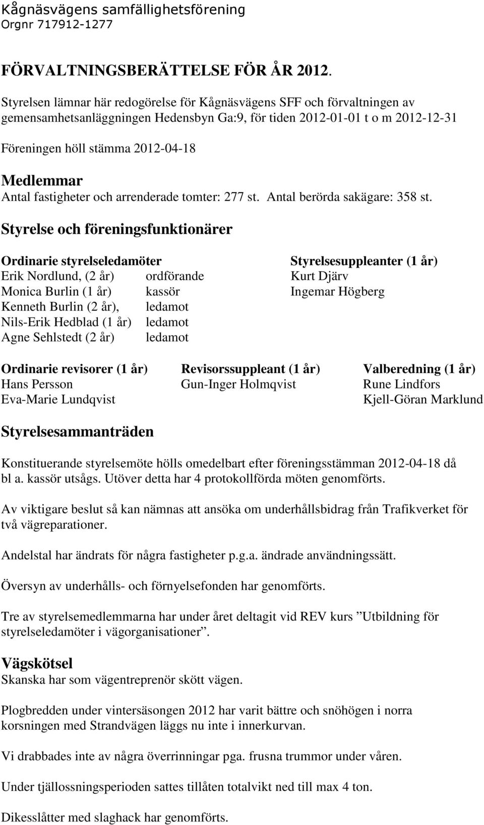 Antal fastigheter och arrenderade tomter: 277 st. Antal berörda sakägare: 358 st.