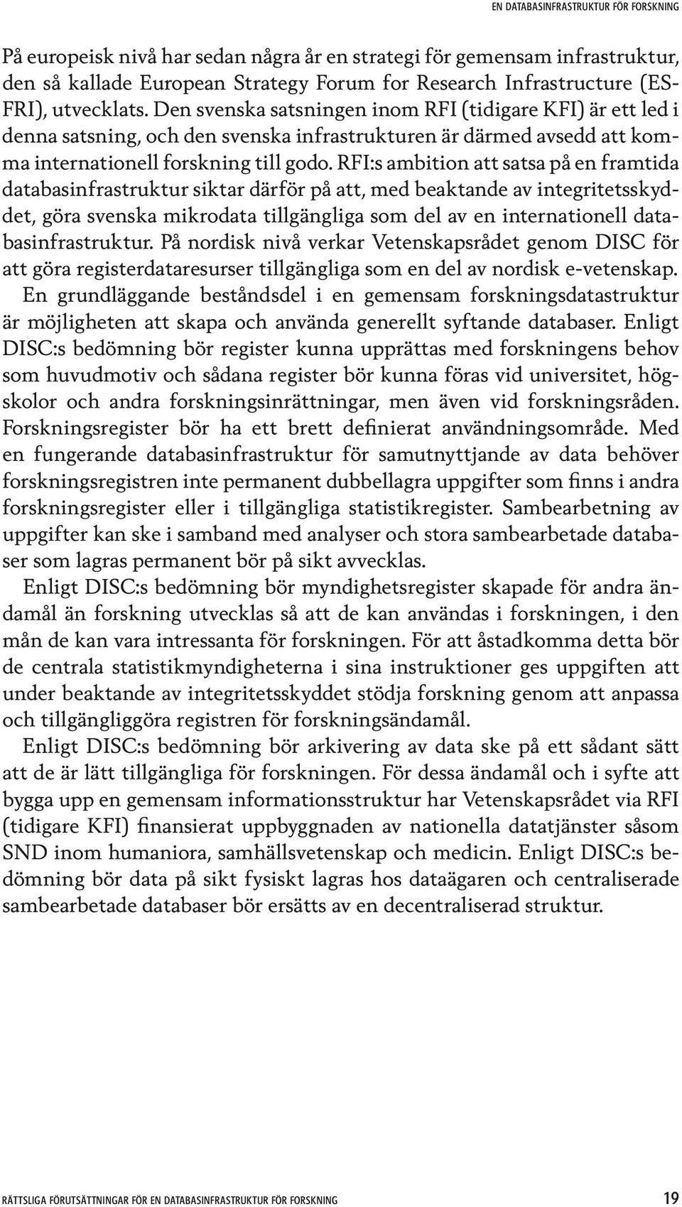 RFI:s ambition att satsa på en framtida databasinfrastruktur siktar därför på att, med beaktande av integritetsskyddet, göra svenska mikrodata tillgängliga som del av en internationell