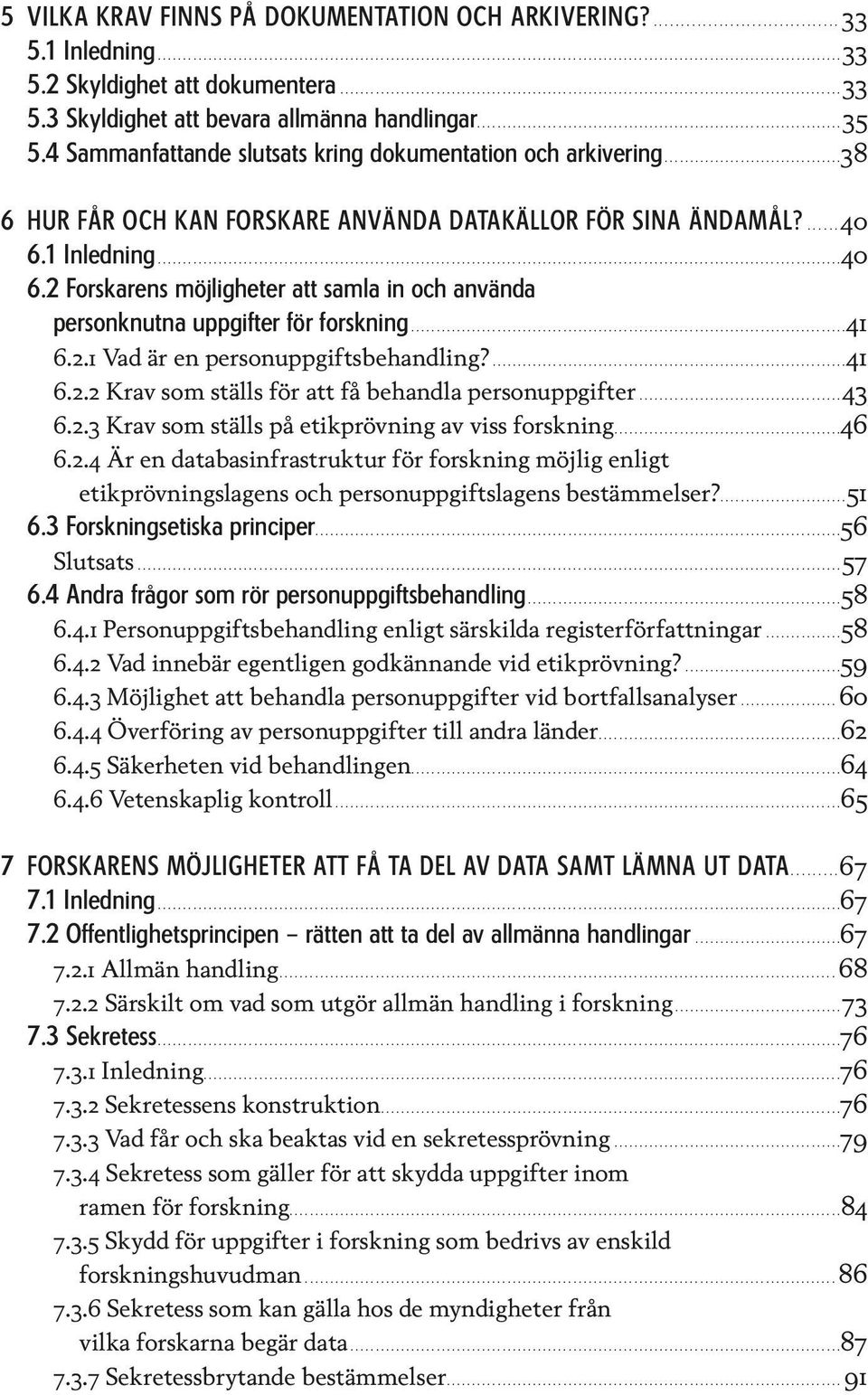 1 Inledning...40 6.2 Forskarens möjligheter att samla in och använda personknutna uppgifter för forskning...41 6.2.1 Vad är en personuppgiftsbehandling?...41 6.2.2 Krav som ställs för att få behandla personuppgifter.