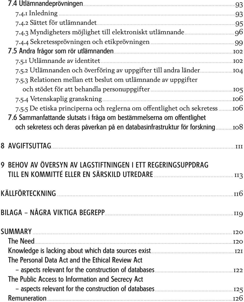 ..105 7.5.4 Vetenskaplig granskning...106 7.5.5 De etiska principerna och reglerna om offentlighet och sekretess...106 7.6 Sammanfattande slutsats i fråga om bestämmelserna om offentlighet och sekretess och deras påverkan på en databasinfrastruktur för forskning.