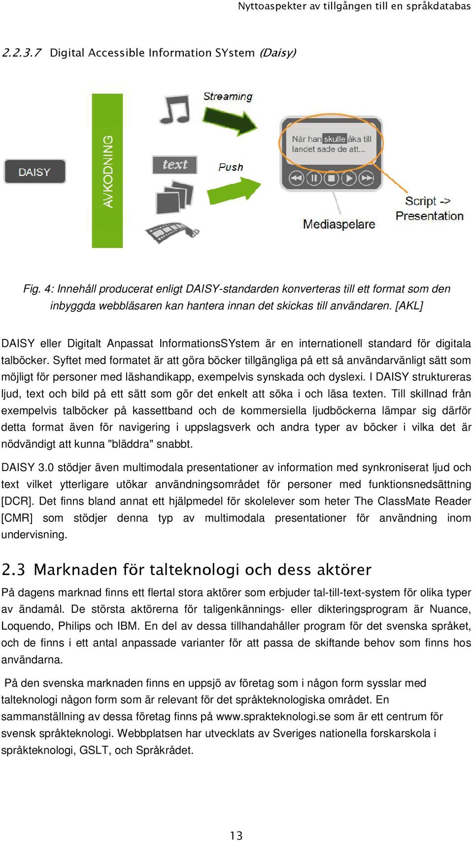 [AKL] DAISY eller Digitalt Anpassat InformationsSYstem är en internationell standard för digitala talböcker.