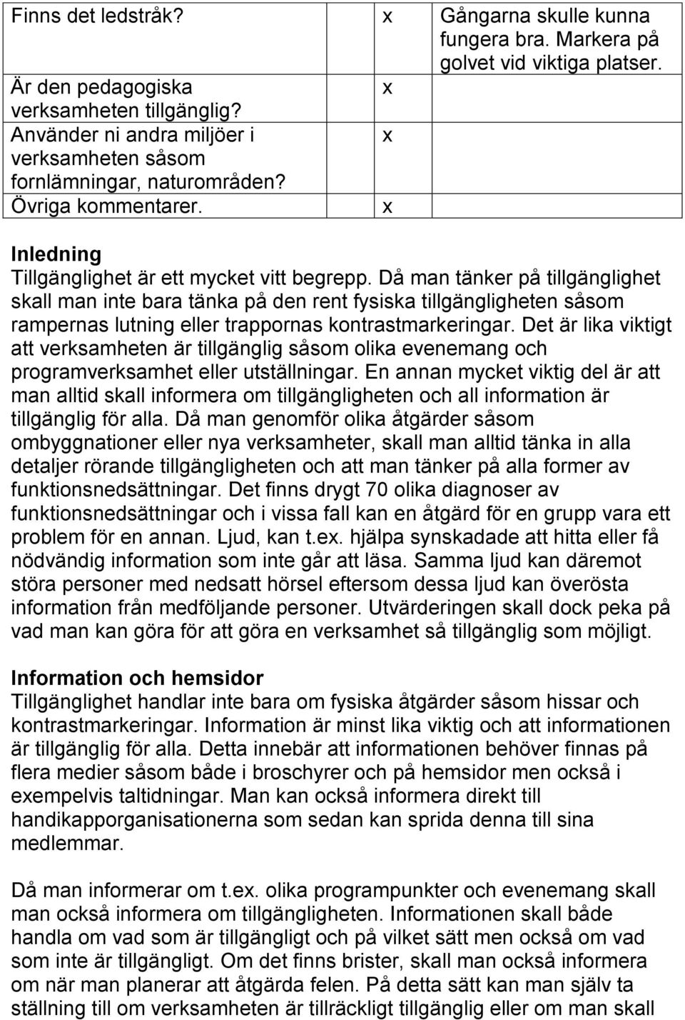 Då man tänker på tillgänglighet skall man inte bara tänka på den rent fysiska tillgängligheten såsom rampernas lutning eller trappornas kontrastmarkeringar.