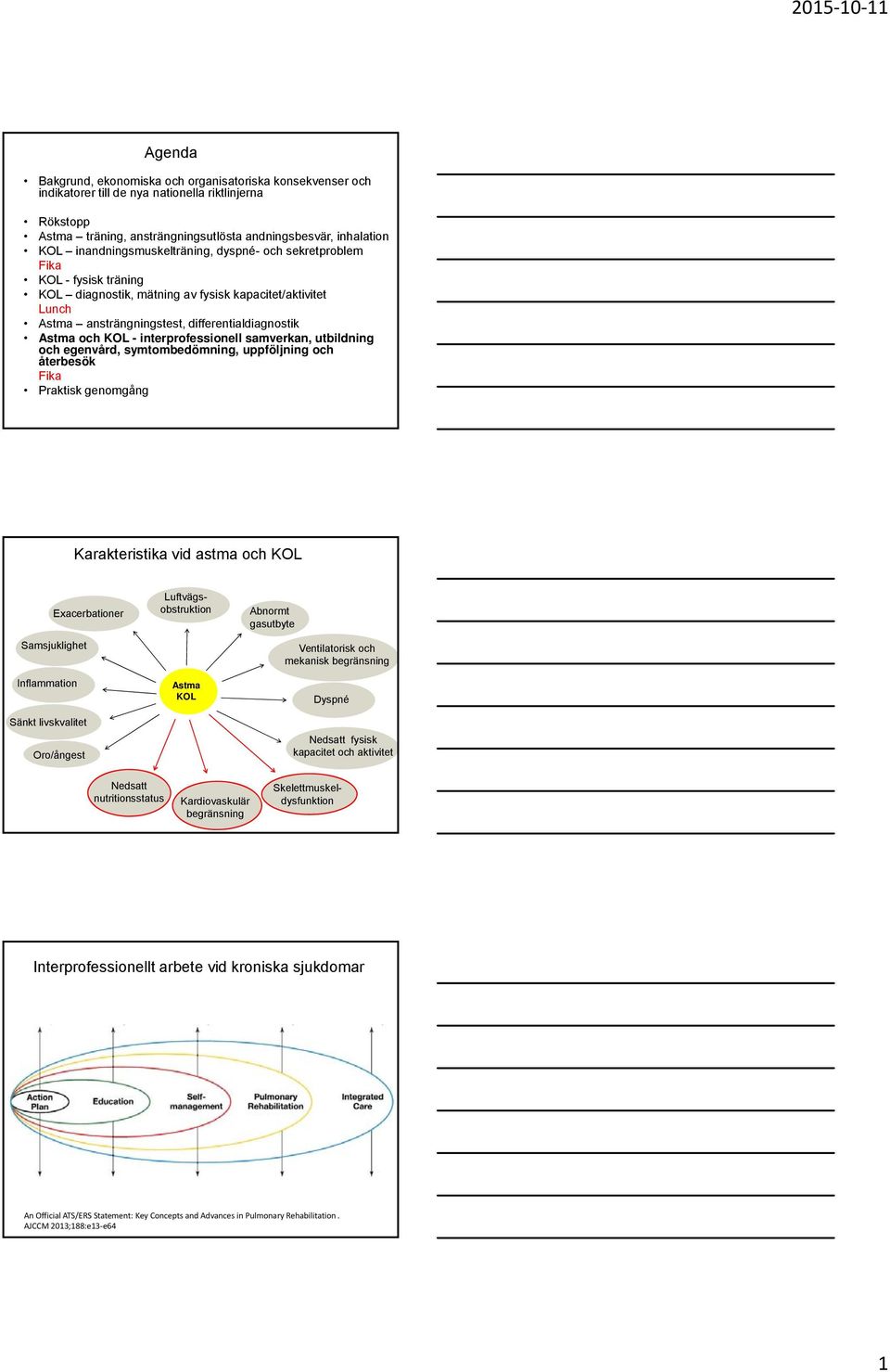 interprofessionell samverkan, utbildning och egenvd, symtombedömning, uppföljning och återbesök Praktisk genomgång Karakteristika vid astma och KOL Exacerbationer Samsjuklighet Inflammation Sänkt
