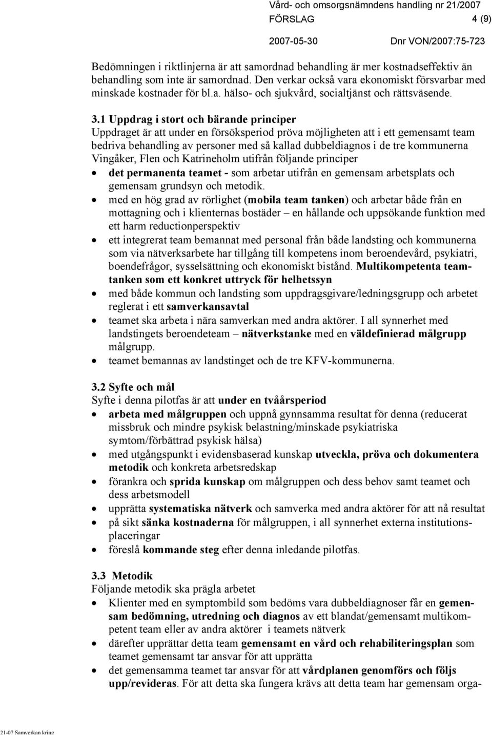 1 Uppdrag i stort och bärande principer Uppdraget är att under en försöksperiod pröva möjligheten att i ett gemensamt team bedriva behandling av personer med så kallad dubbeldiagnos i de tre