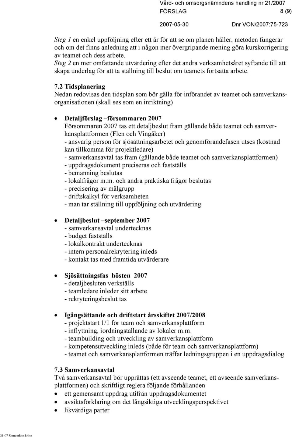 2 Tidsplanering Nedan redovisas den tidsplan som bör gälla för införandet av teamet och samverkansorganisationen (skall ses som en inriktning) Detaljförslag försommaren 2007 Försommaren 2007 tas ett