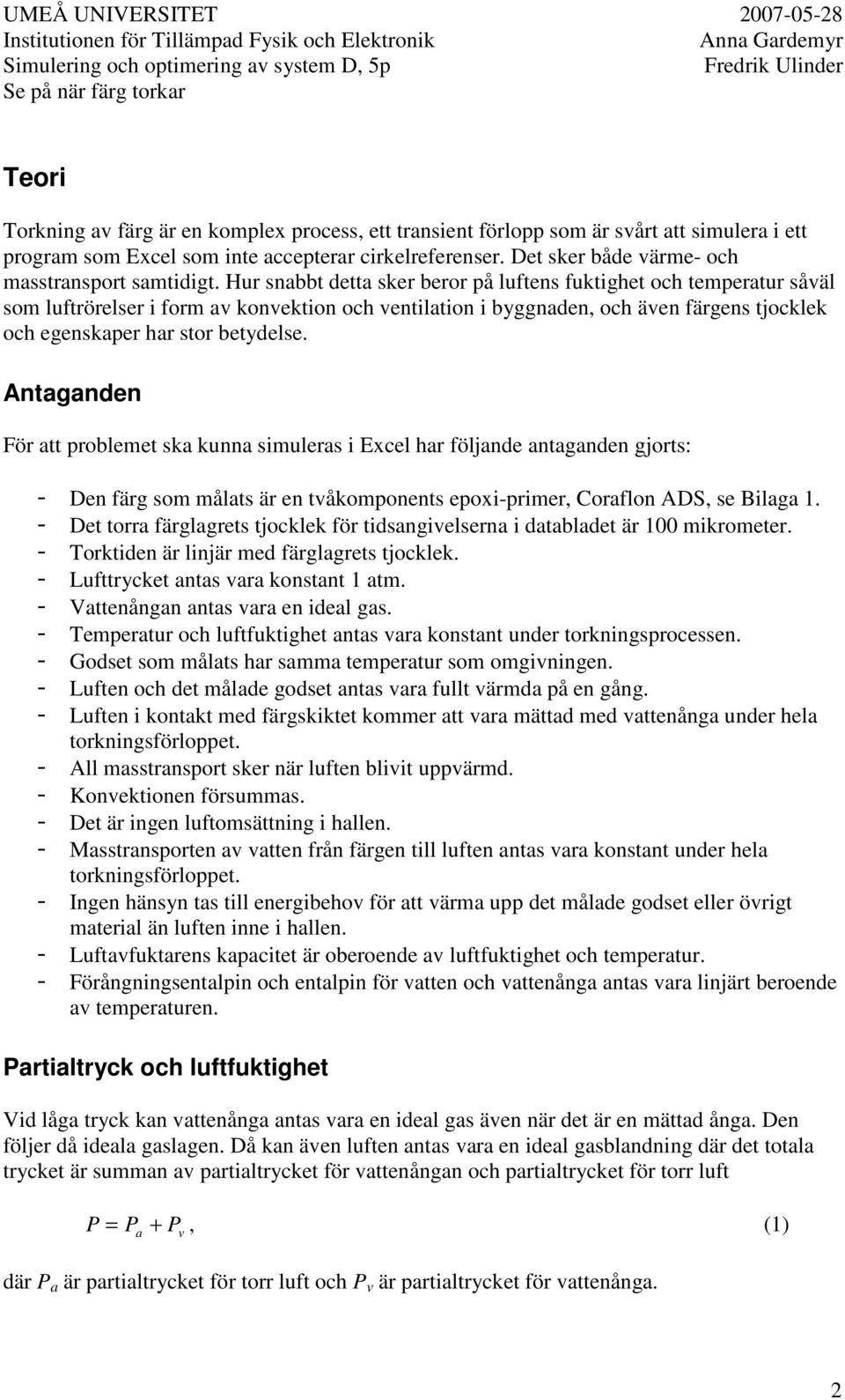 Hur snabbt detta sker beror på luftens fuktighet och temperatur såväl som luftrörelser i form av konvektion och ventilation i byggnaden, och även färgens tjocklek och egenskaper har stor betydelse.