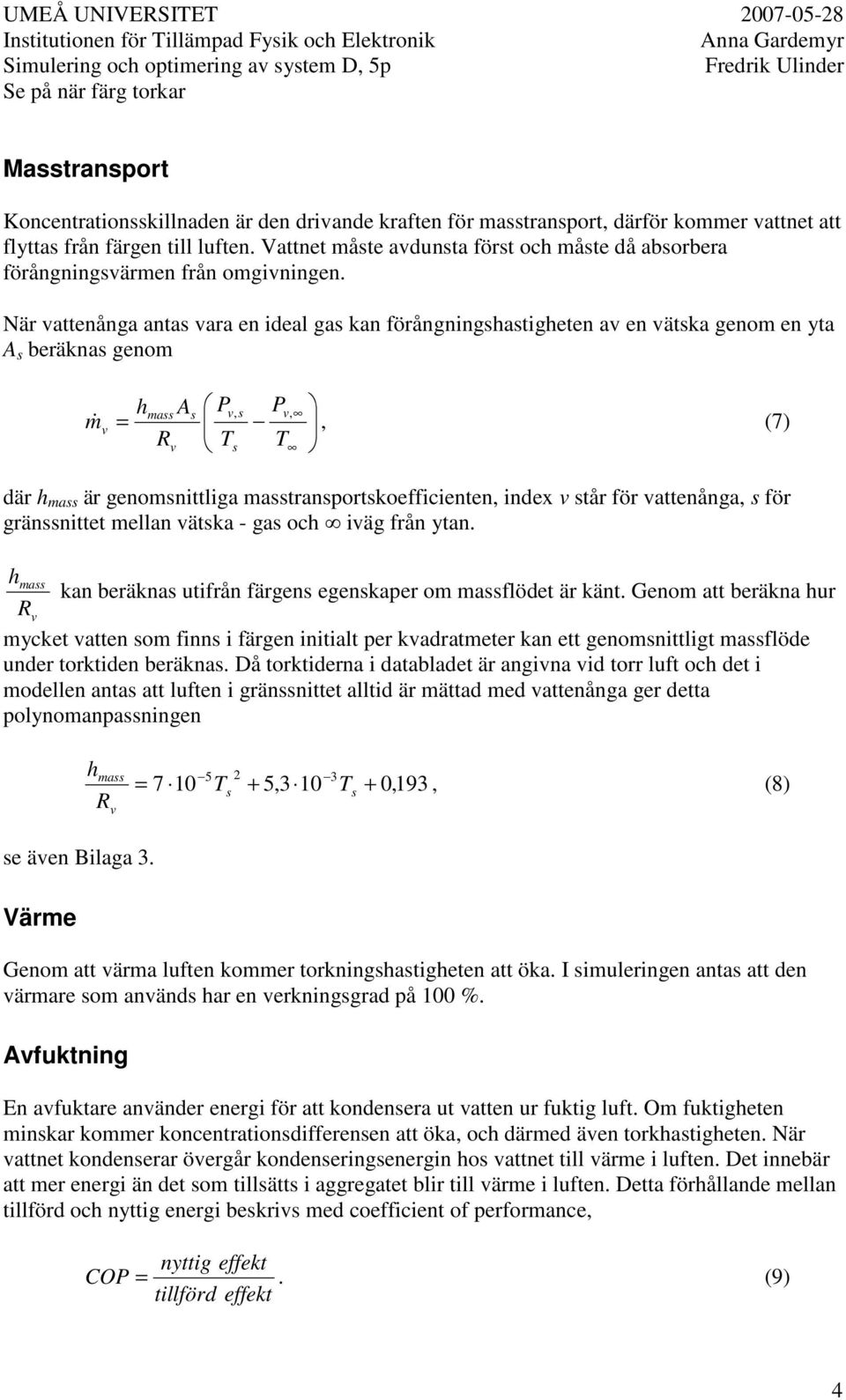 När vattenånga antas vara en ideal gas kan förångningshastigheten av en vätska genom en yta A s beräknas genom h P P mass As v, s v, m& = v, (7) Rv Ts T där h mass är genomsnittliga