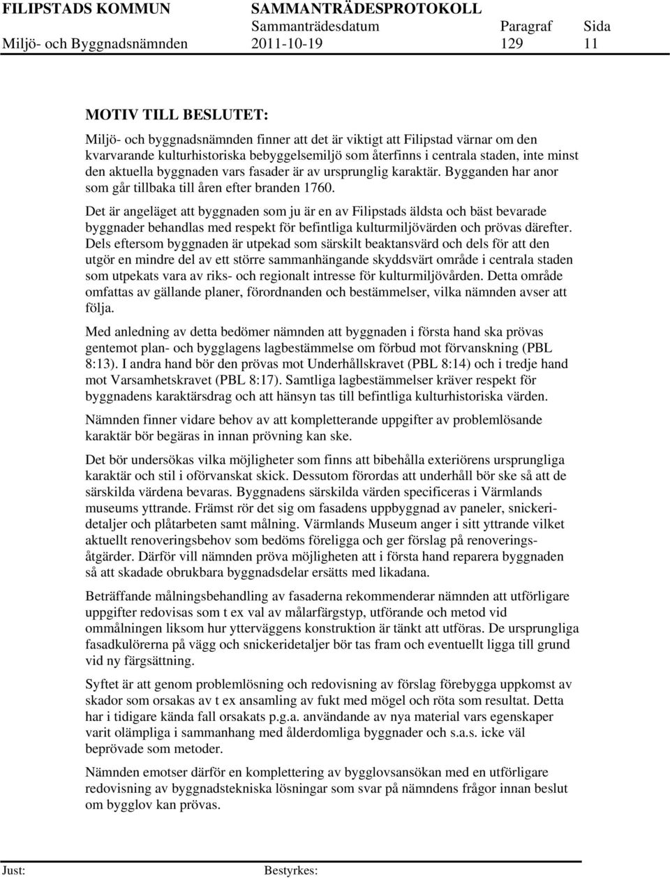 Det är angeläget att byggnaden som ju är en av Filipstads äldsta och bäst bevarade byggnader behandlas med respekt för befintliga kulturmiljövärden och prövas därefter.