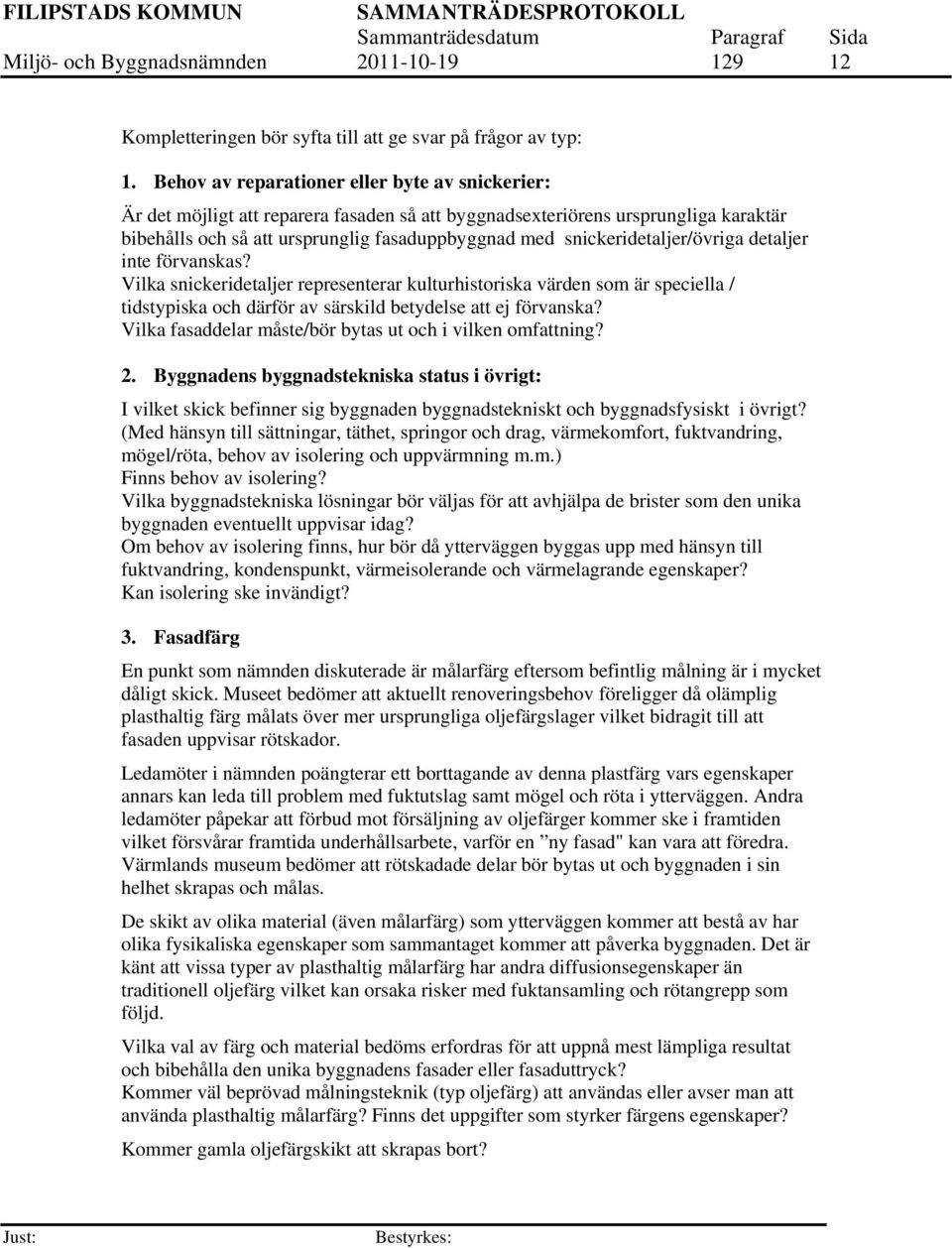 snickeridetaljer/övriga detaljer inte förvanskas? Vilka snickeridetaljer representerar kulturhistoriska värden som är speciella / tidstypiska och därför av särskild betydelse att ej förvanska?