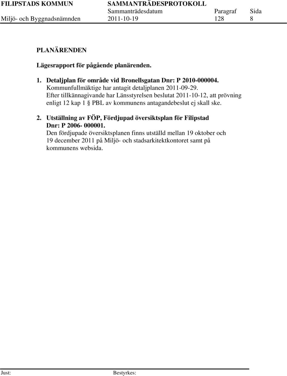 Efter tillkännagivande har Länsstyrelsen beslutat 2011-10-12, att prövning enligt 12 kap 1 PBL av kommunens antagandebeslut ej skall ske. 2. Utställning av FÖP, Fördjupad översiktsplan för Filipstad Dnr: P 2006-000001.