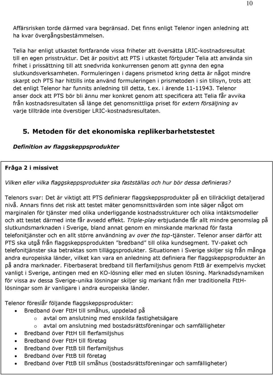 Det är positivt att PTS i utkastet förbjuder Telia att använda sin frihet i prissättning till att snedvrida konkurrensen genom att gynna den egna slutkundsverksamheten.