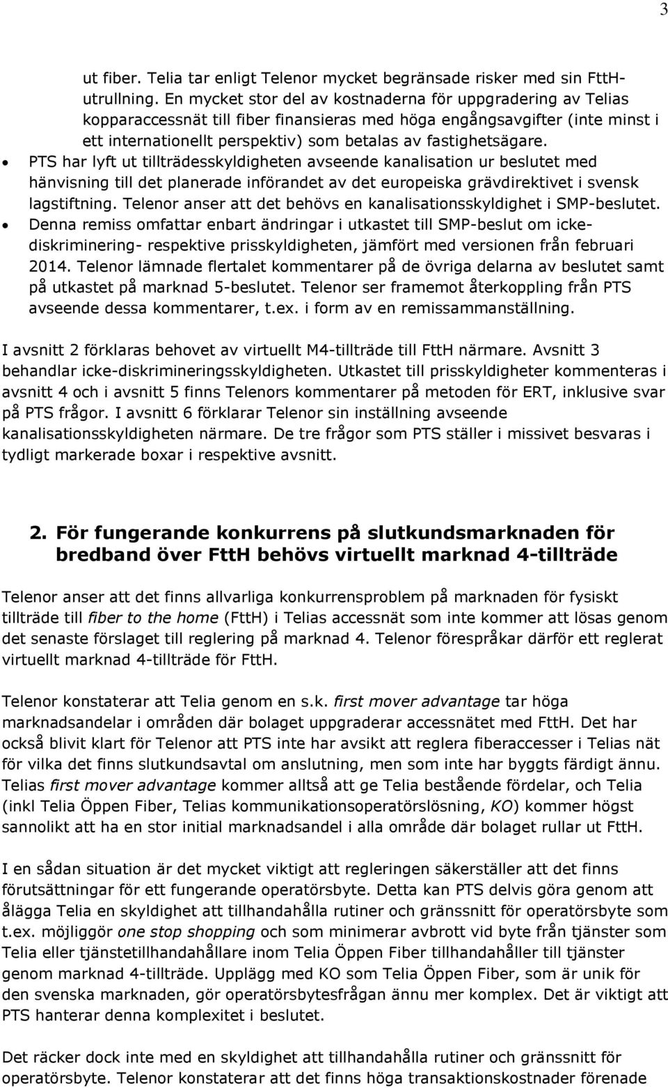 fastighetsägare. PTS har lyft ut tillträdesskyldigheten avseende kanalisation ur beslutet med hänvisning till det planerade införandet av det europeiska grävdirektivet i svensk lagstiftning.