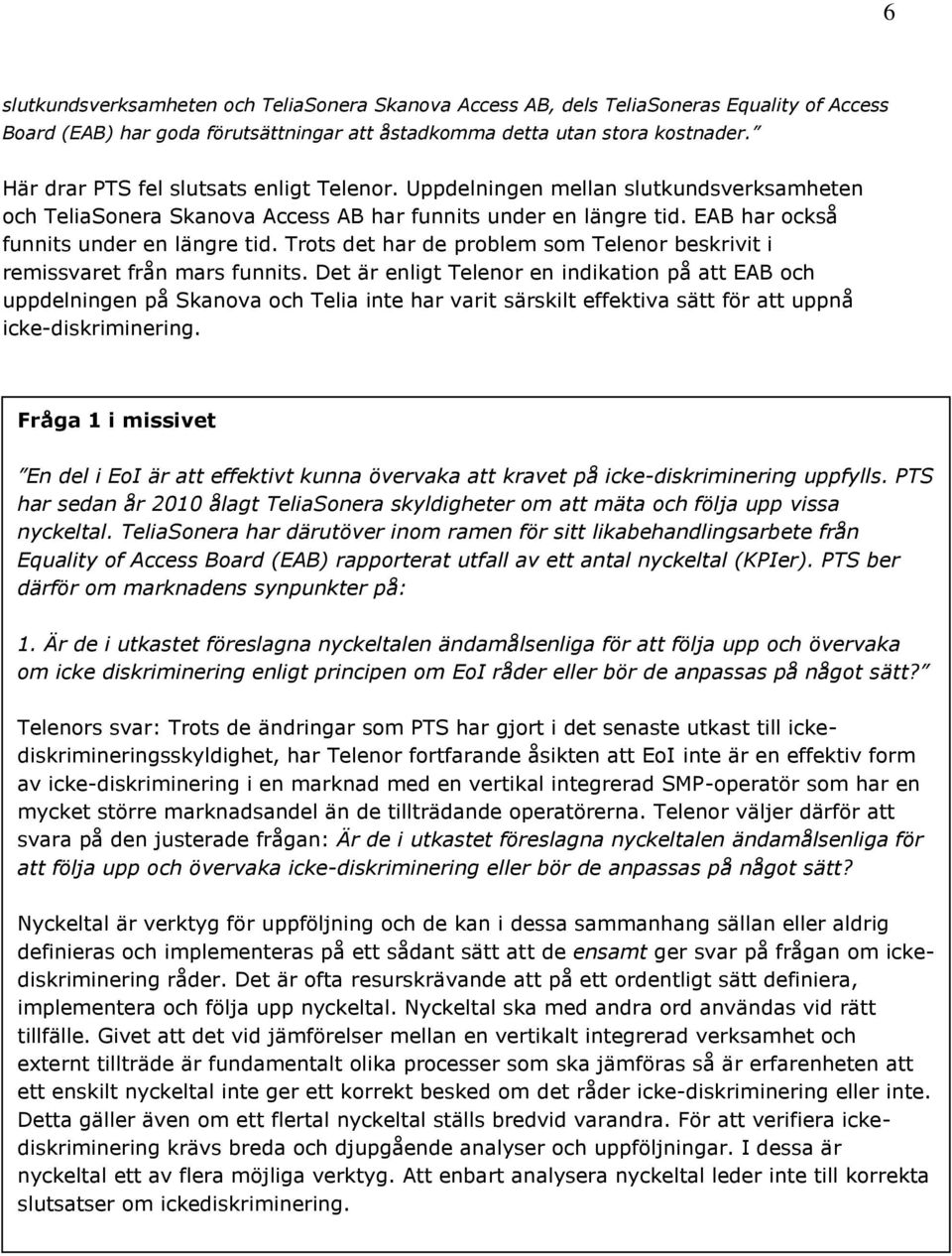 Trots det har de problem som Telenor beskrivit i remissvaret från mars funnits.