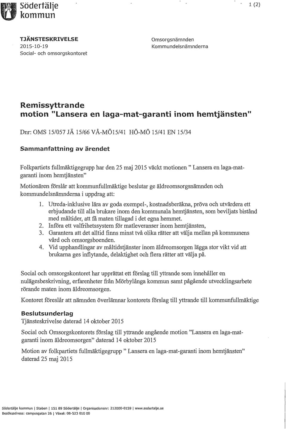 Sammanfattning av ärendet Folkpartiets fullmäktigegrupp har den 25 maj 2015 väckt motionen" Lansera en laga-matgaranti inom hemtjänsten" Motionären förslår att kommunfullmäktige beslutar ge