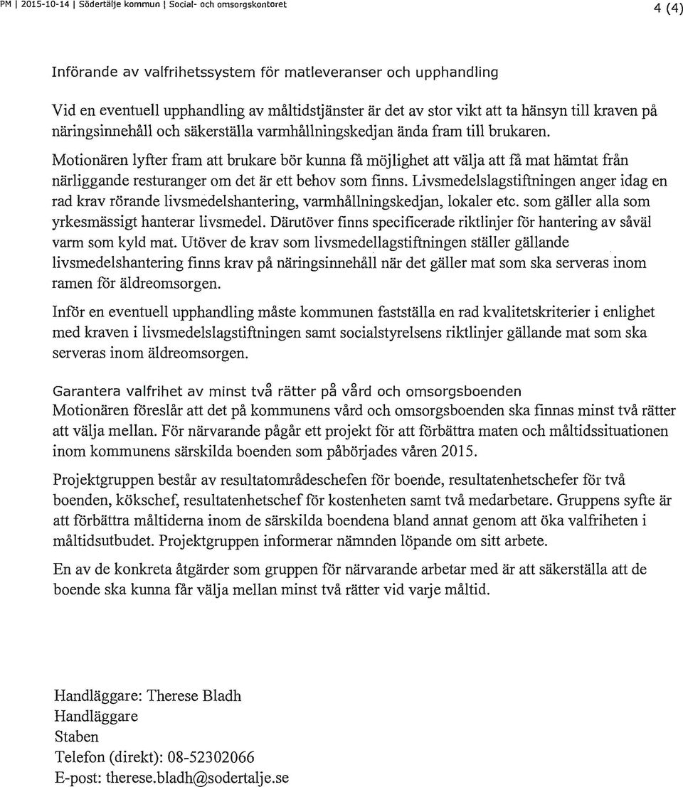 Motionären lyfter fram att brukare bör kunna få möjlighet att välja att få mat hämtat från närliggande resturanger om det är ett behov som finns.