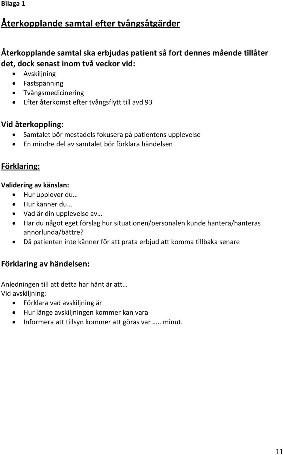 Förklaring: Validering av känslan: Hur upplever du Hur känner du Vad är din upplevelse av Har du något eget förslag hur situationen/personalen kunde hantera/hanteras annorlunda/bättre?