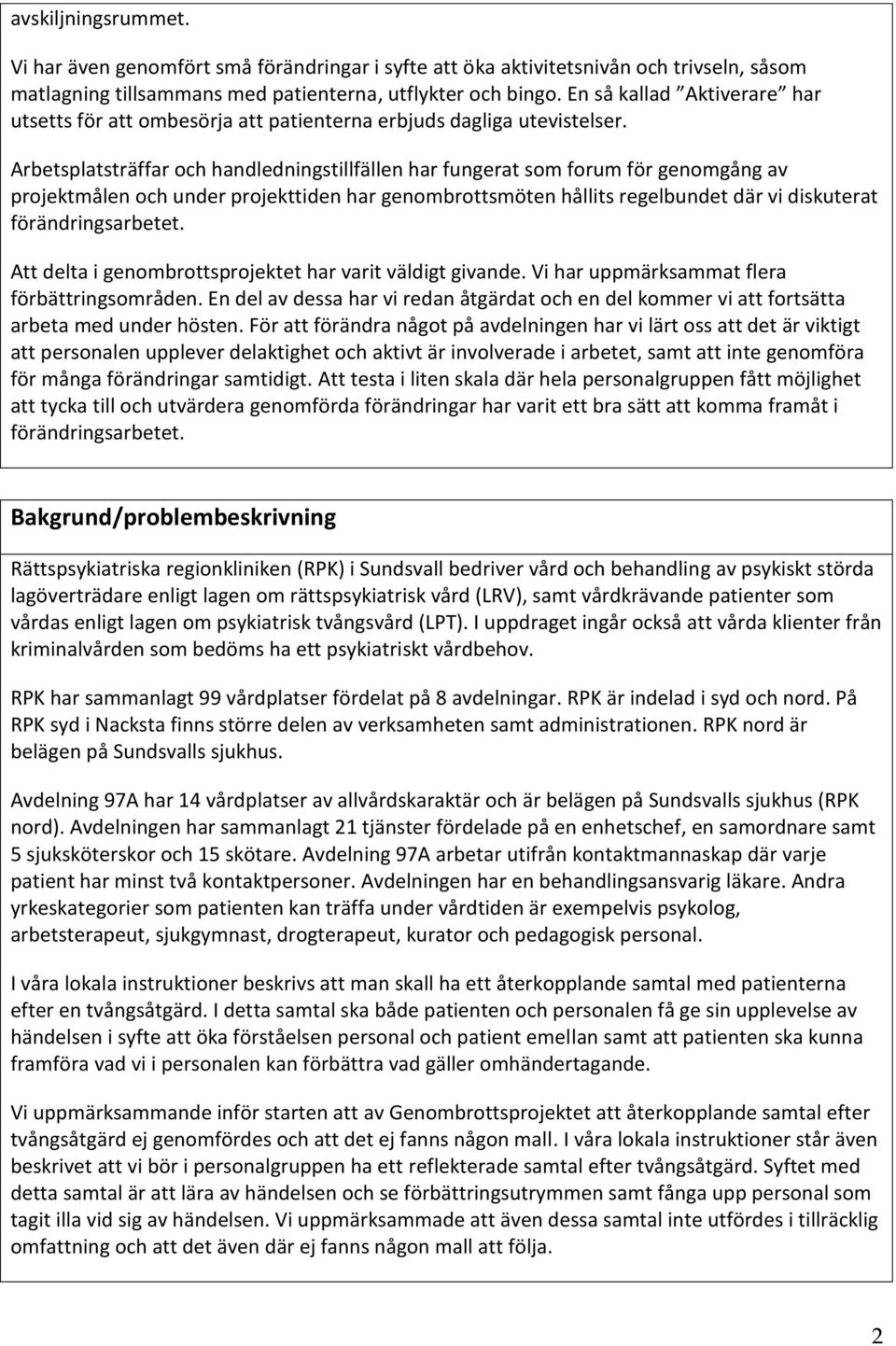 Arbetsplatsträffar och handledningstillfällen har fungerat som forum för genomgång av projektmålen och under projekttiden har genombrottsmöten hållits regelbundet där vi diskuterat förändringsarbetet.