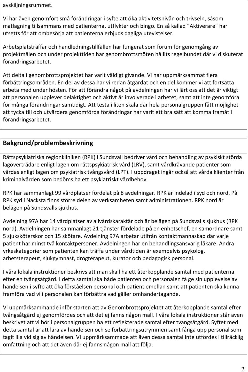 Arbetsplatsträffar och handledningstillfällen har fungerat som forum för genomgång av projektmålen och under projekttiden har genombrottsmöten hållits regelbundet där vi diskuterat förändringsarbetet.