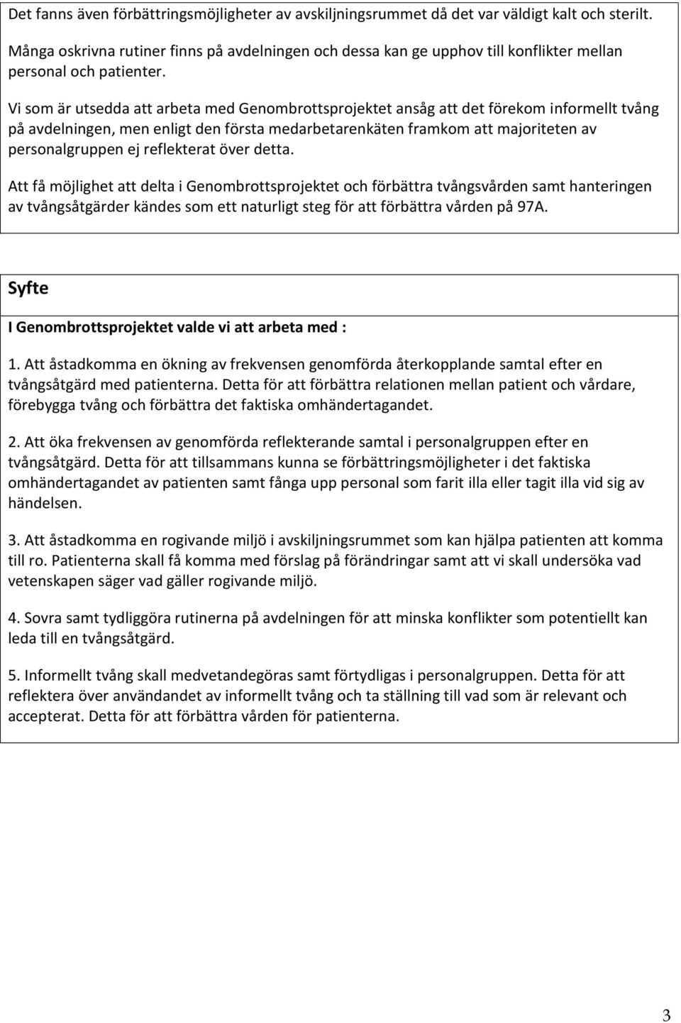 Vi som är utsedda att arbeta med Genombrottsprojektet ansåg att det förekom informellt tvång på avdelningen, men enligt den första medarbetarenkäten framkom att majoriteten av personalgruppen ej