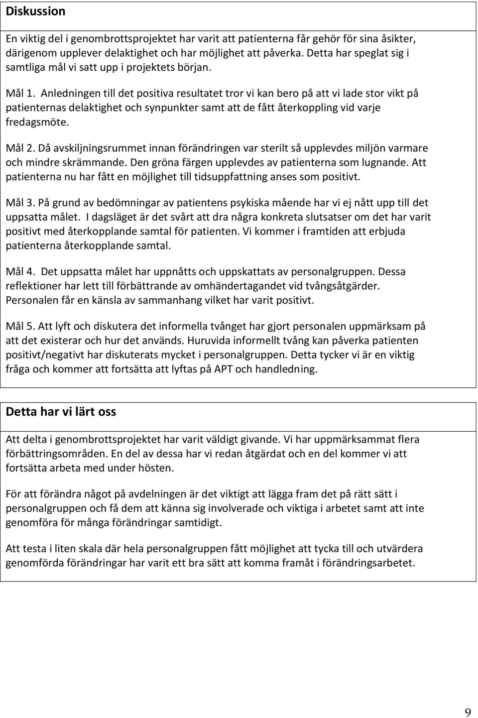 Anledningen till det positiva resultatet tror vi kan bero på att vi lade stor vikt på patienternas delaktighet och synpunkter samt att de fått återkoppling vid varje fredagsmöte. Mål 2.