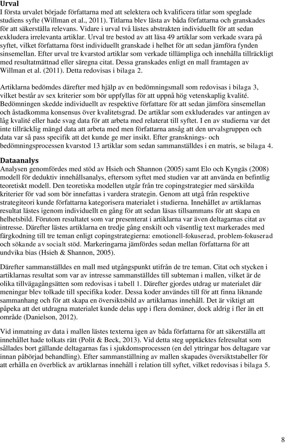 Urval tre bestod av att läsa 49 artiklar som verkade svara på syftet, vilket författarna först individuellt granskade i helhet för att sedan jämföra fynden sinsemellan.