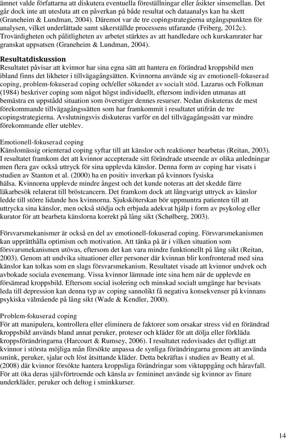 Däremot var de tre copingstrategierna utgångspunkten för analysen, vilket underlättade samt säkerställde processens utfarande (Friberg, 2012c).