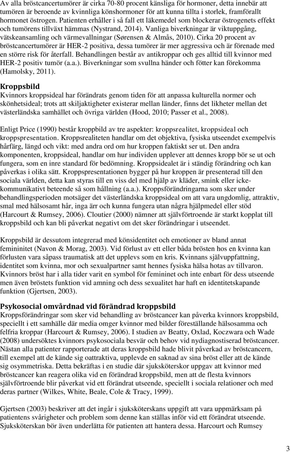 Vanliga biverkningar är viktuppgång, vätskeansamling och värmevallningar (Sørensen & Almås, 2010).