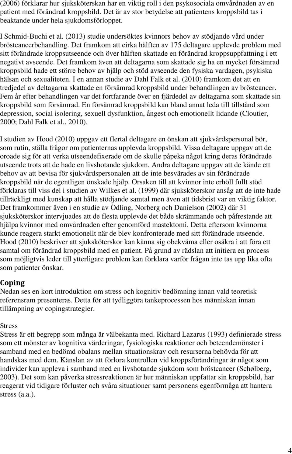 (2013) studie undersöktes kvinnors behov av stödjande vård under bröstcancerbehandling.