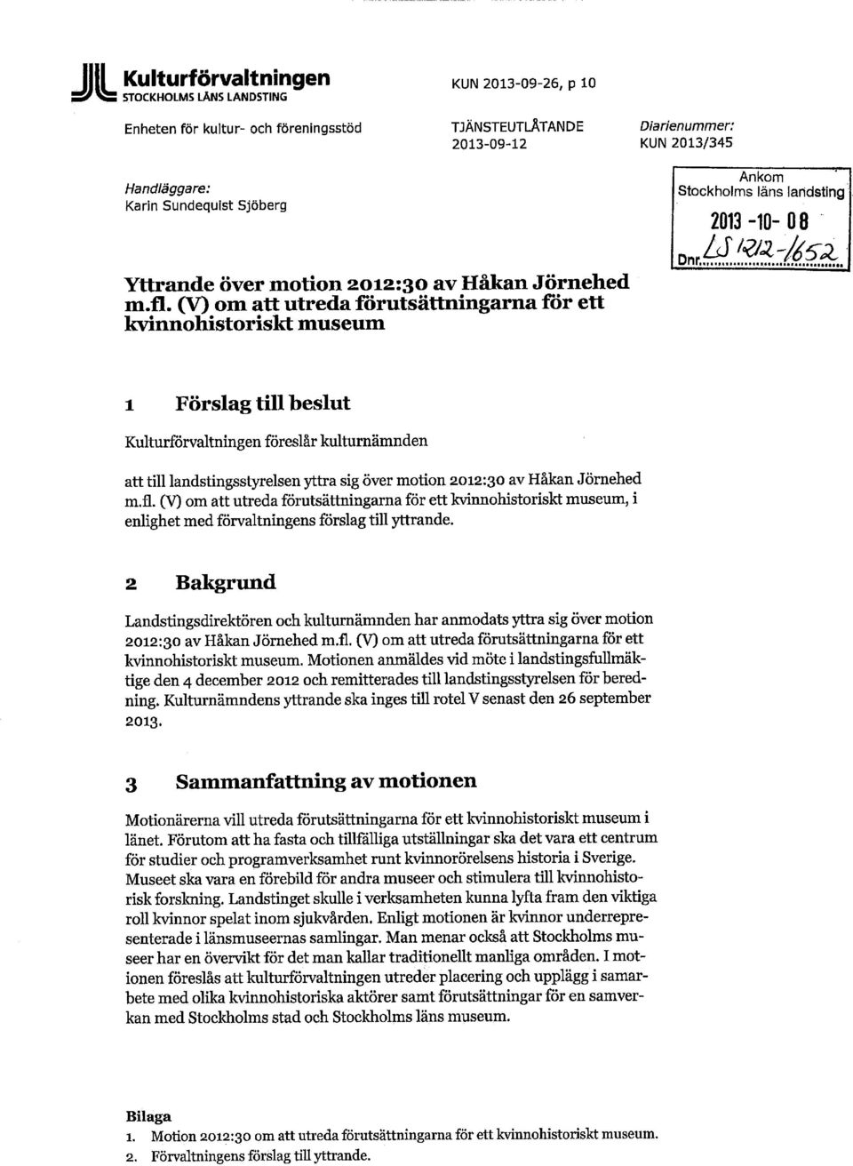 (V) om att utreda forutsättningarna for ett kvinnohistoriskt museum 1 Förslag till beslut Kulturförvaltningen föreslår kulturnämnden att till landstingsstyrelsen yttra sig över motion 2012:30 av