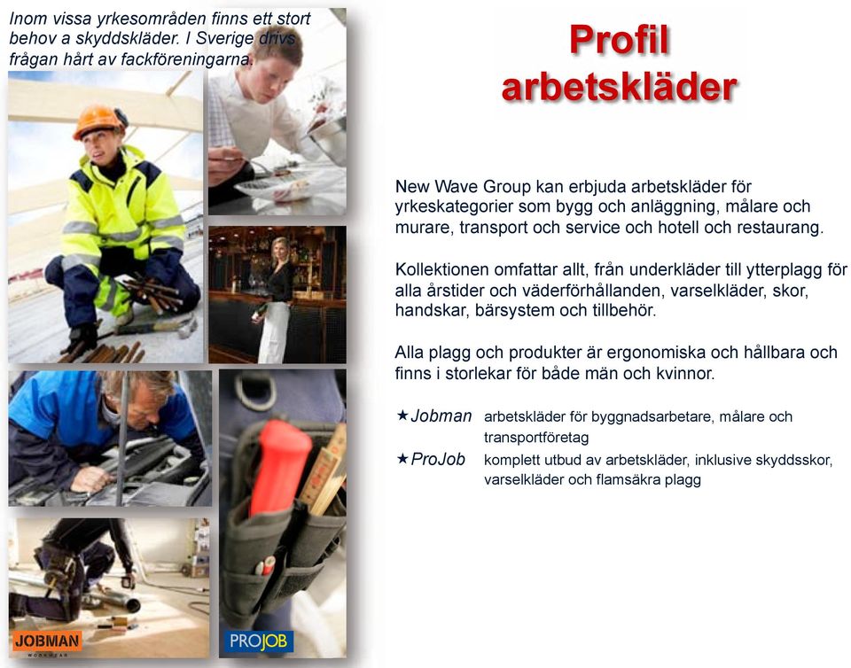 Kollektionen omfattar allt, från underkläder till ytterplagg för alla årstider och väderförhållanden, varselkläder, skor, handskar, bärsystem och tillbehör.