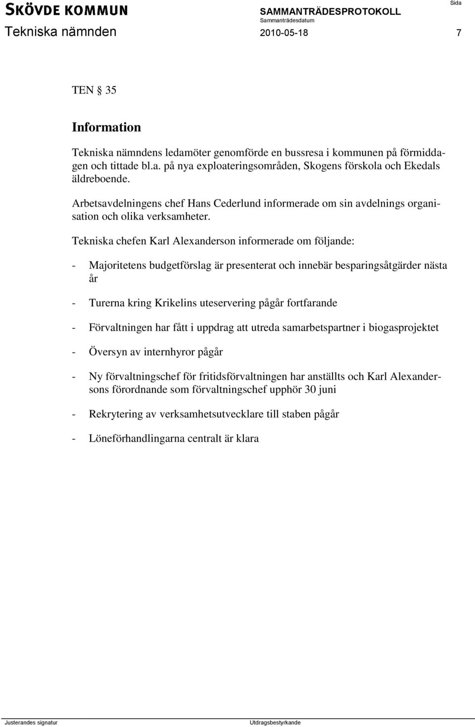 Tekniska chefen Karl Alexanderson informerade om följande: - Majoritetens budgetförslag är presenterat och innebär besparingsåtgärder nästa år - Turerna kring Krikelins uteservering pågår fortfarande