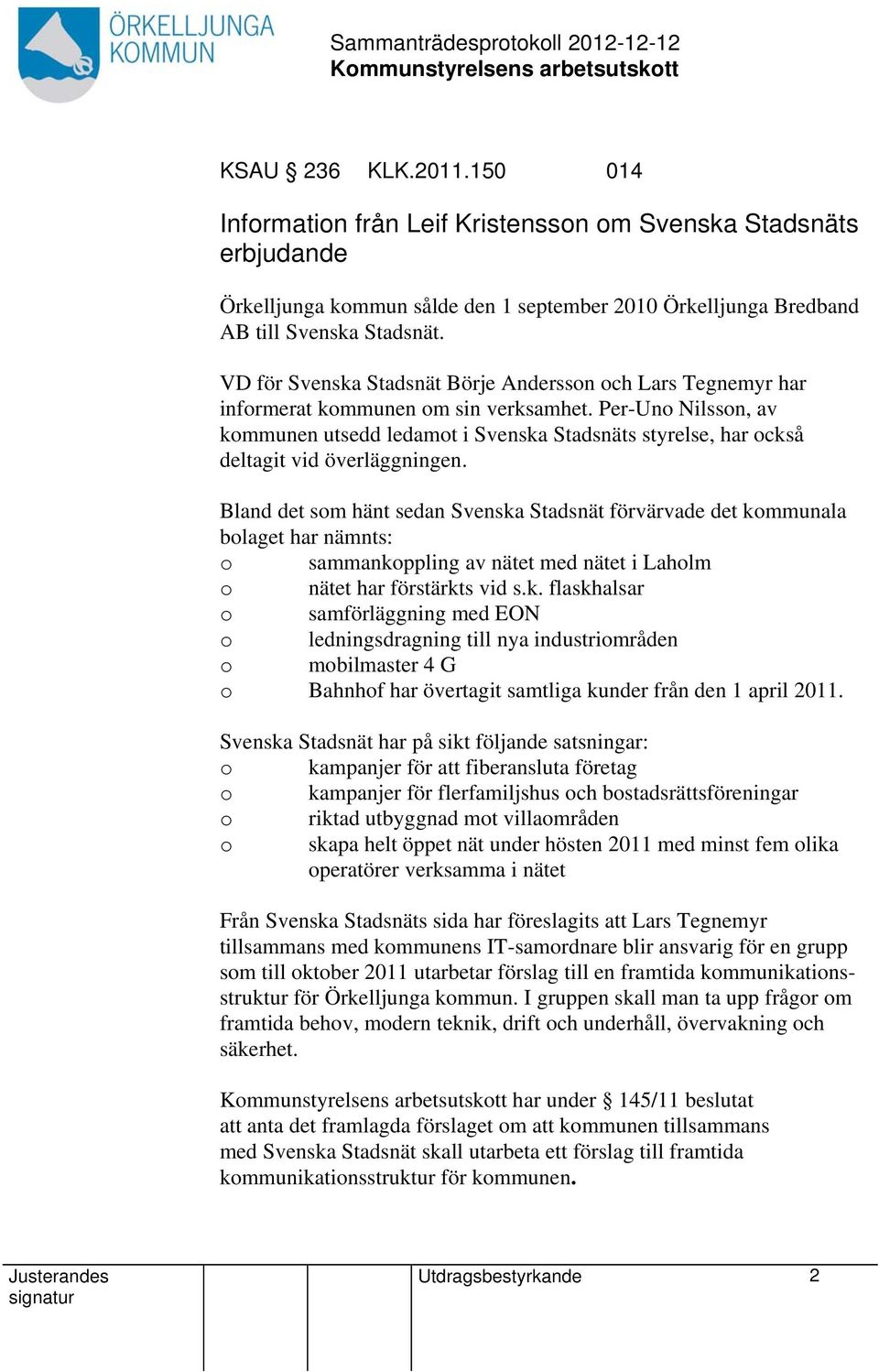 Per-Uno Nilsson, av kommunen utsedd ledamot i Svenska Stadsnäts styrelse, har också deltagit vid överläggningen.