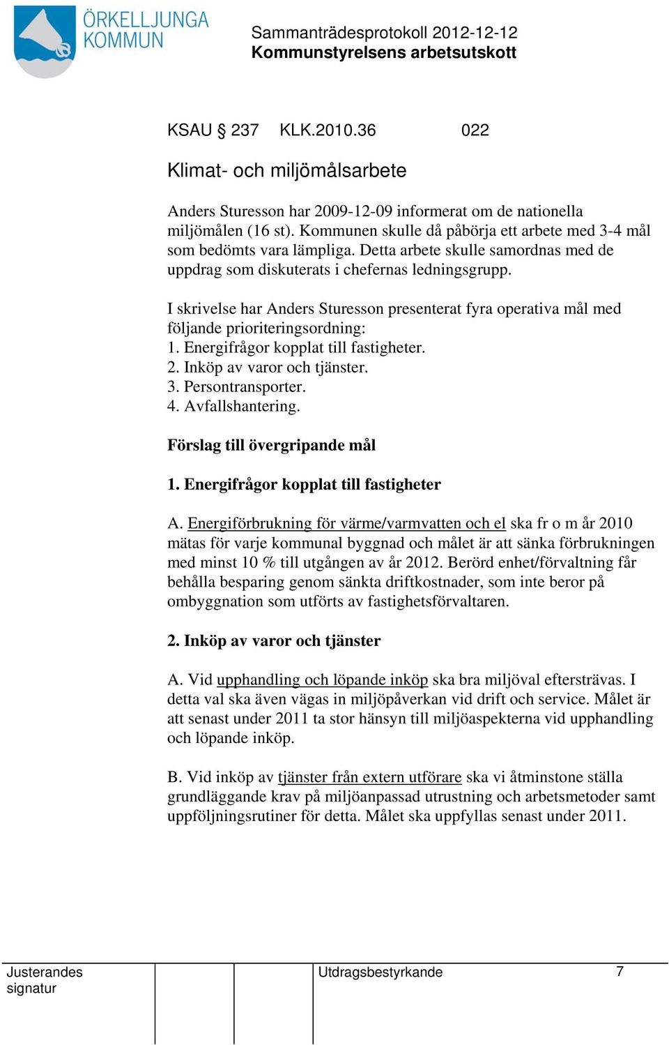 I skrivelse har Anders Sturesson presenterat fyra operativa mål med följande prioriteringsordning: 1. Energifrågor kopplat till fastigheter. 2. Inköp av varor och tjänster. 3. Persontransporter. 4.