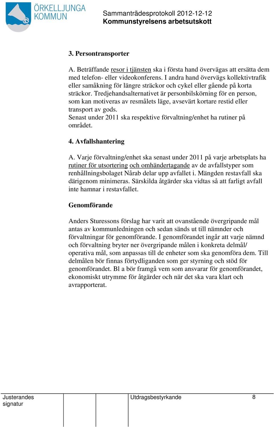 Tredjehandsalternativet är personbilskörning för en person, som kan motiveras av resmålets läge, avsevärt kortare restid eller transport av gods.