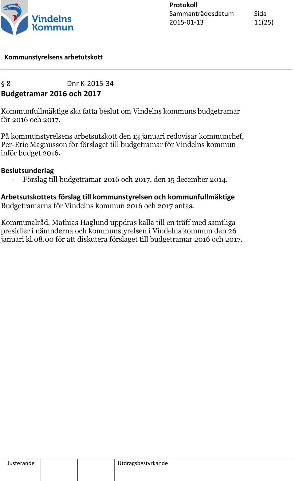 - Förslag till budgetramar 2016 och 2017, den 15 december 2014.