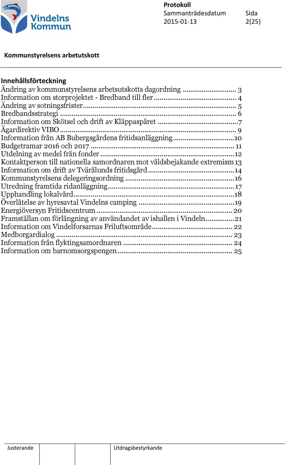 .. 11 Utdelning av medel från fonder... 12 Kontaktperson till nationella samordnaren mot våldsbejakande extremism 13 Information om drift av Tvärålunds fritidsgård.