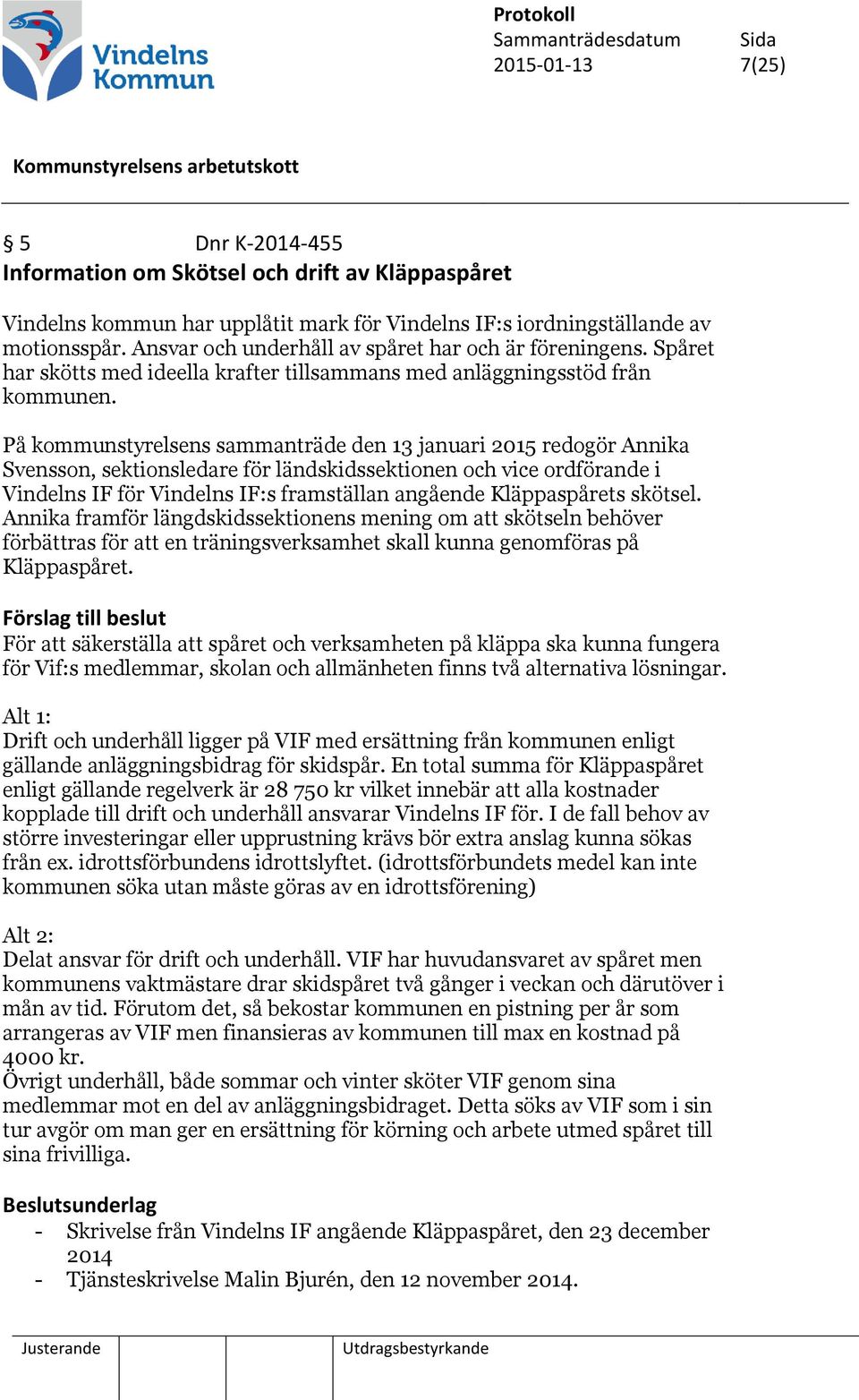 På kommunstyrelsens sammanträde den 13 januari 2015 redogör Annika Svensson, sektionsledare för ländskidssektionen och vice ordförande i Vindelns IF för Vindelns IF:s framställan angående