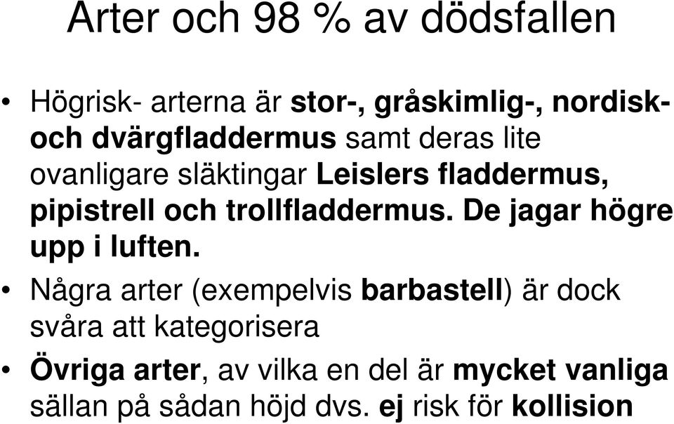 trollfladdermus. De jagar högre upp i luften.