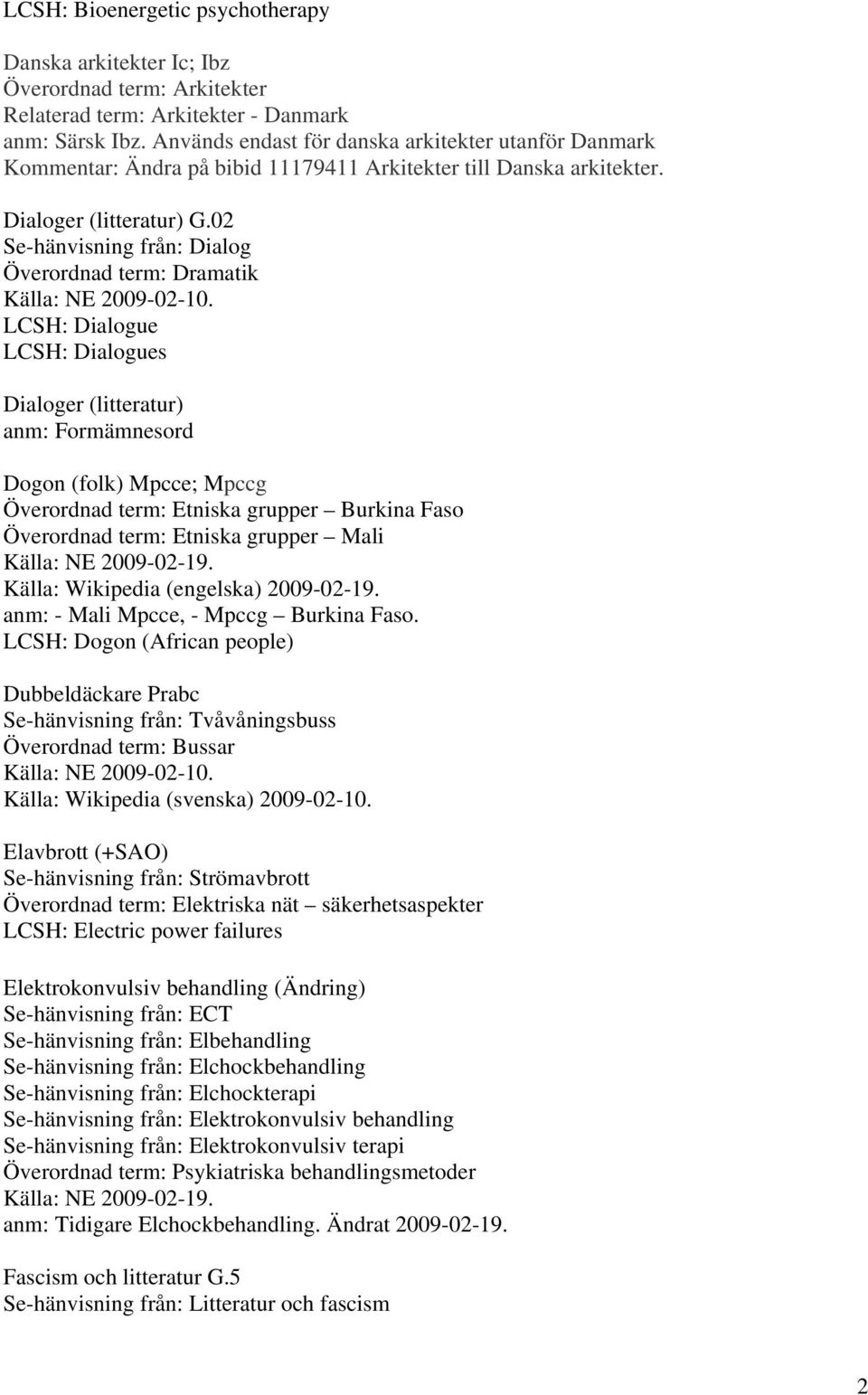 02 Se-hänvisning från: Dialog Överordnad term: Dramatik Källa: NE 2009-02-10.