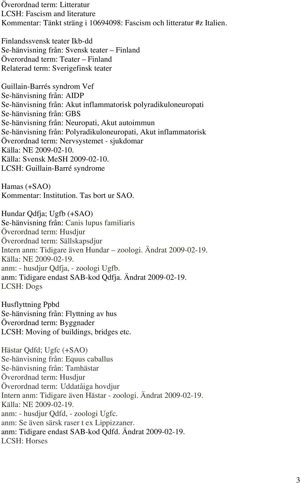 Se-hänvisning från: Akut inflammatorisk polyradikuloneuropati Se-hänvisning från: GBS Se-hänvisning från: Neuropati, Akut autoimmun Se-hänvisning från: Polyradikuloneuropati, Akut inflammatorisk