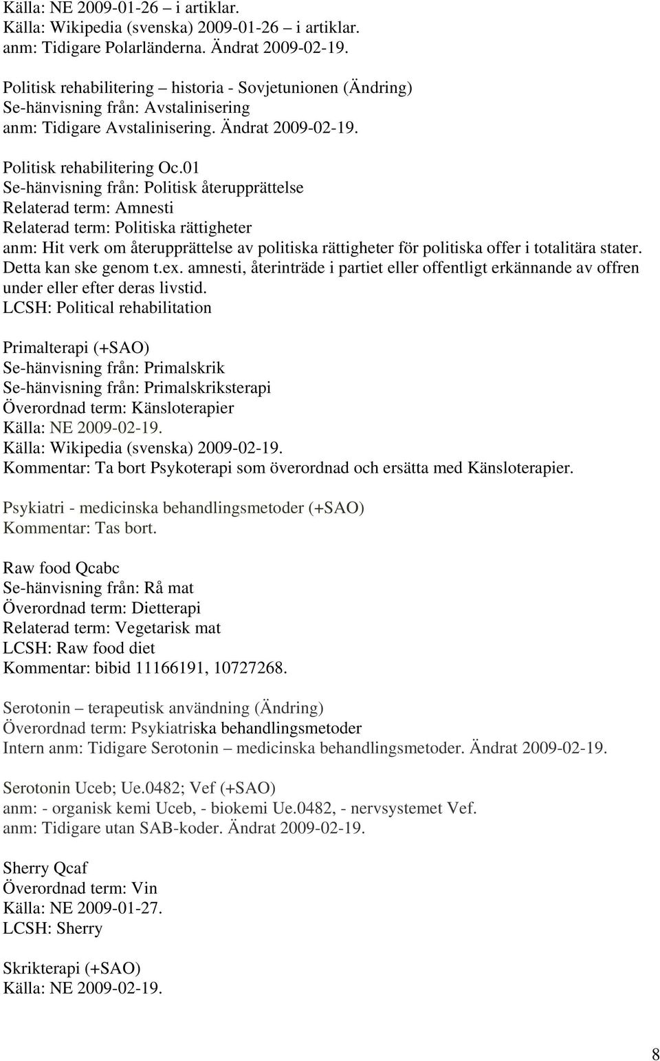 01 Se-hänvisning från: Politisk återupprättelse Relaterad term: Amnesti Relaterad term: Politiska rättigheter anm: Hit verk om återupprättelse av politiska rättigheter för politiska offer i