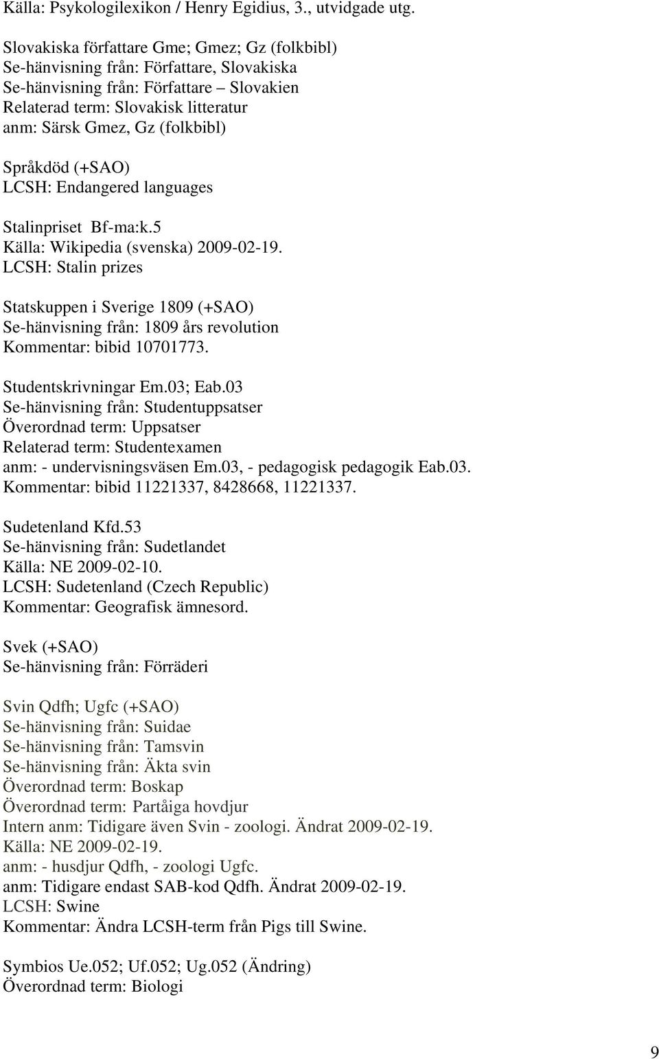 Språkdöd (+SAO) LCSH: Endangered languages Stalinpriset Bf-ma:k.5 Källa: Wikipedia (svenska) 2009-02-19.