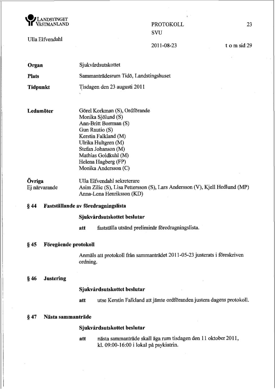 sekreterare Asim Zilic (S), Lisa Pettersson (S), Lars Andersson (V), Kjell Hedlund (MP) Anna-Lena Henriksson (KD) 5 44 Fastställande av föredragningslista faststalla utsänd preliminär