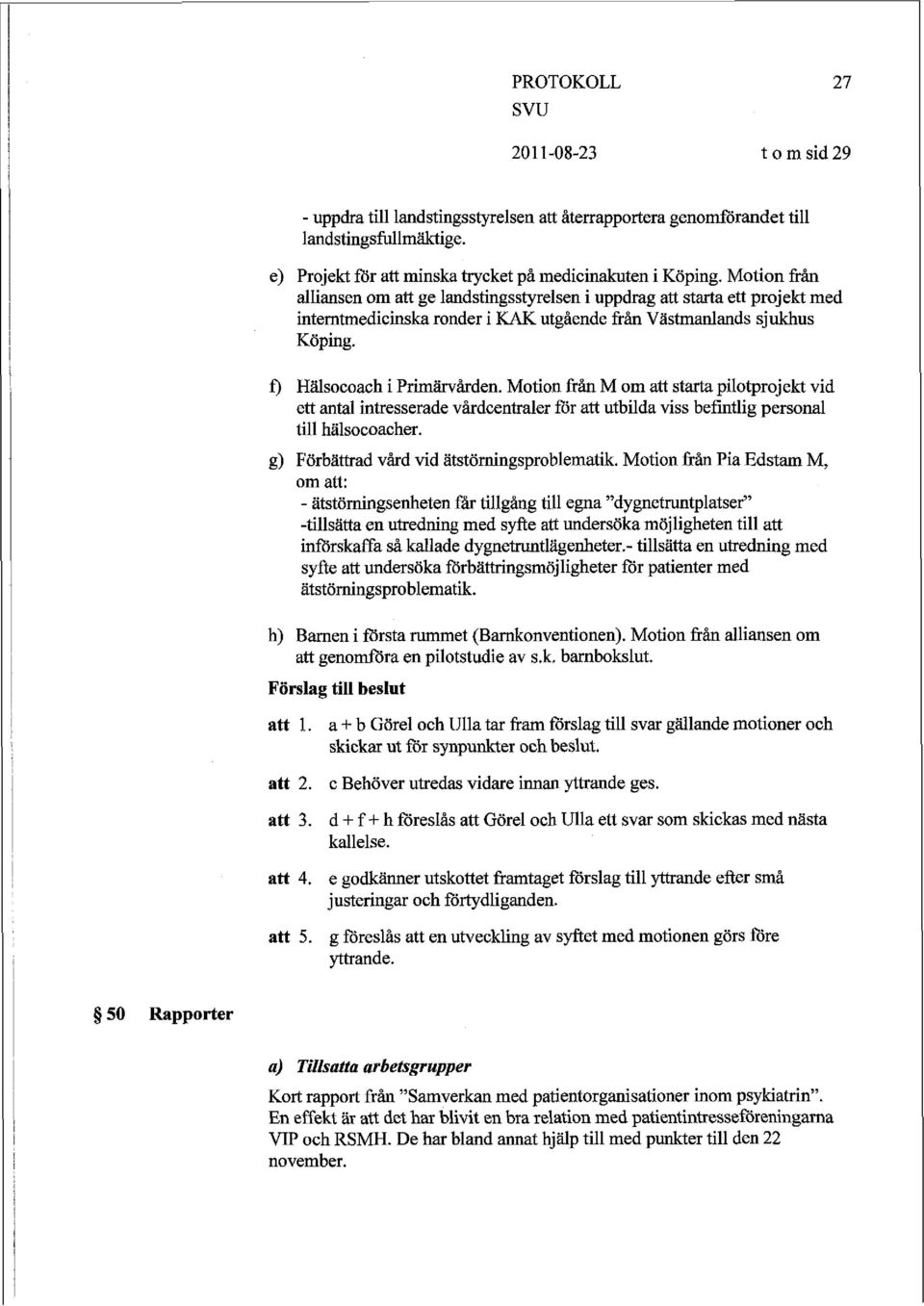 Motion från M om starta pilotprojekt vid ett antal intresserade vårdcentraler för utbilda viss befintlig personal till halsocoacher. g) Förbättrad vård vid ätstörningsproblematik.