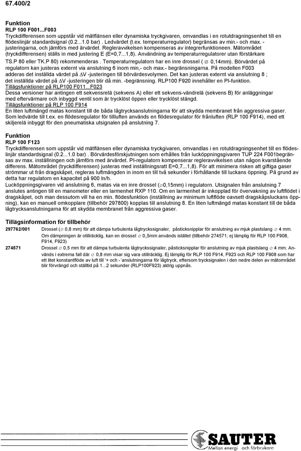 Mätområdet (tryckdifferensen) ställs in med justering E (E=0,7...1,8). Användning av temperaturregulatorer utan förstärkare TS.P 80 eller TK.P 80) rekommenderas.