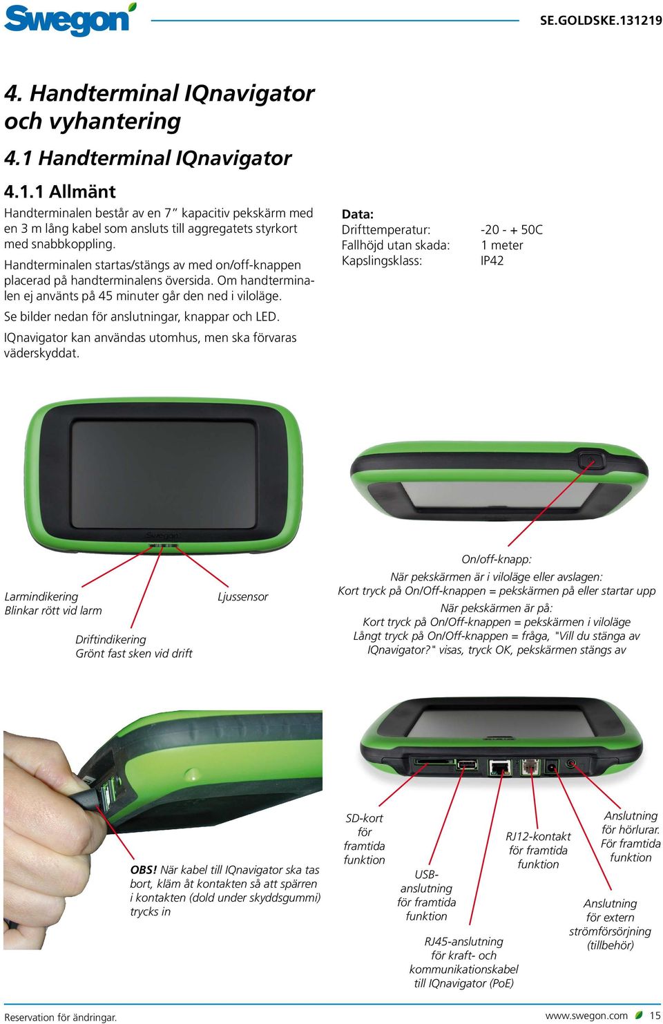 Se bilder nedan för anslutningar, knappar och LED. IQnavigator kan användas utomhus, men ska förvaras väderskyddat.