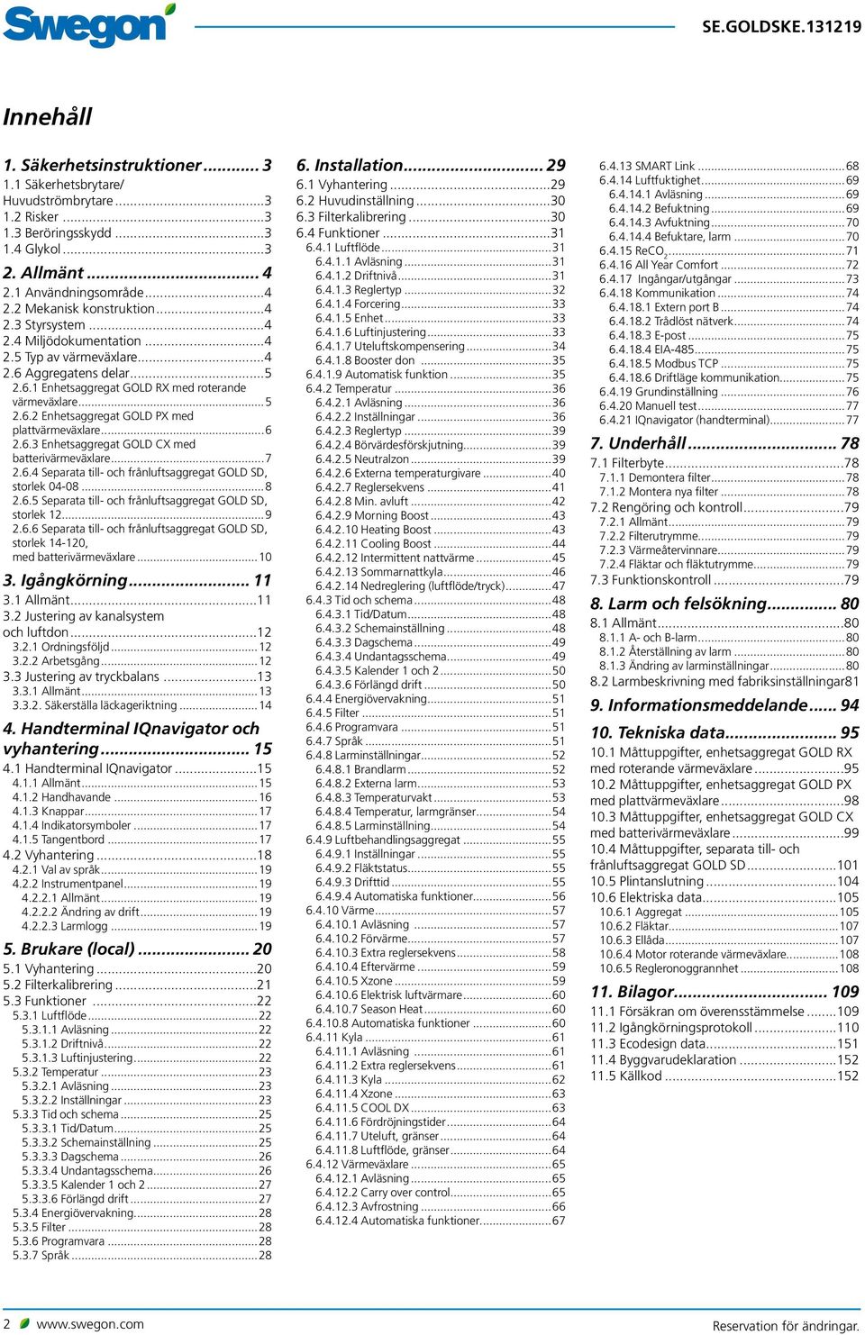 ..6 2.6.3 Enhetsaggregat GOLD CX med batterivärmeväxlare...7 2.6.4 Separata till- och frånluftsaggregat GOLD SD, storlek 04-08...8 2.6.5 Separata till- och frånluftsaggregat GOLD SD, storlek 12...9 2.