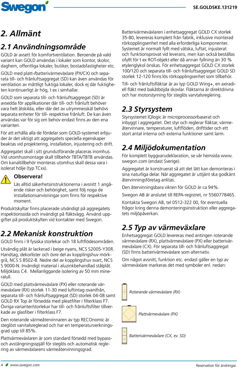 GOLD med platt-/batterivärmeväxlare (PX/CX) och separata till- och frånluftsaggregat (SD) kan även användas för ventilation av måttligt fuktiga lokaler, dock ej där fuktigheten kontinuerligt är hög,