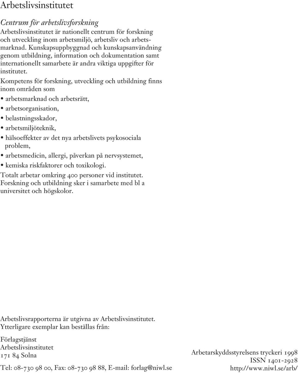 Kompetens för forskning, utveckling och utbildning finns inom områden som arbetsmarknad och arbetsrätt, arbetsorganisation, belastningsskador, arbetsmiljöteknik, hälsoeffekter av det nya arbetslivets