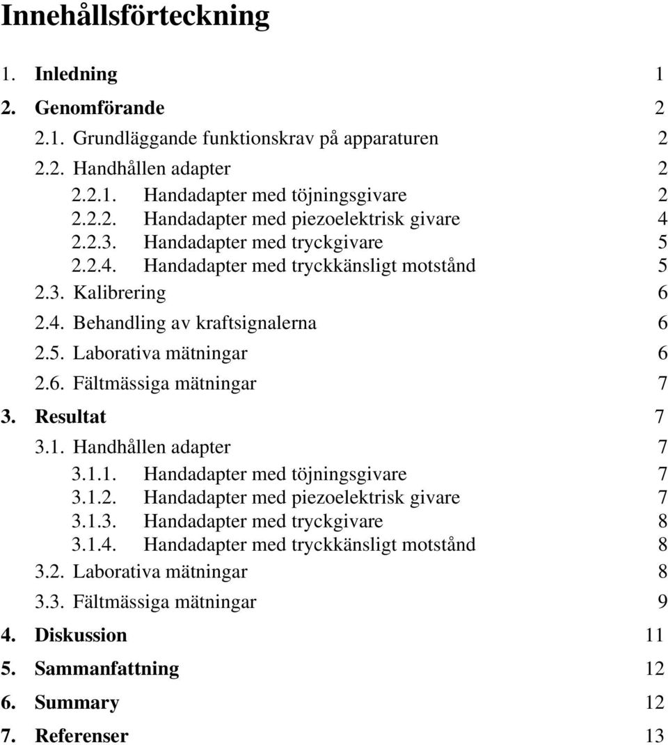 Resultat 7 3.1. Handhållen adapter 7 3.1.1. Handadapter med töjningsgivare 7 3.1.2. Handadapter med piezoelektrisk givare 7 3.1.3. Handadapter med tryckgivare 8 3.1.4.